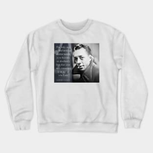 Albert Camus portrait and quote: The only way to deal with an unfree world... Crewneck Sweatshirt